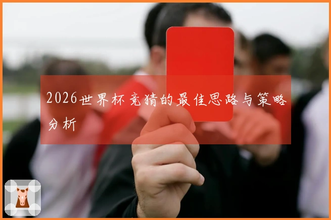 2026世界杯竞猜的最佳思路与策略分析