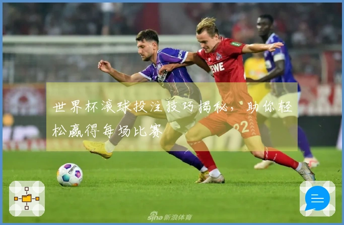 世界杯滚球投注技巧揭秘，助你轻松赢得每场比赛