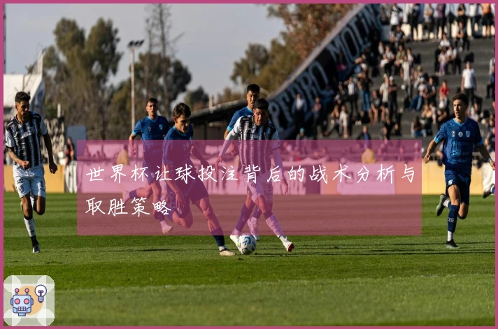 世界杯让球投注背后的战术分析与取胜策略