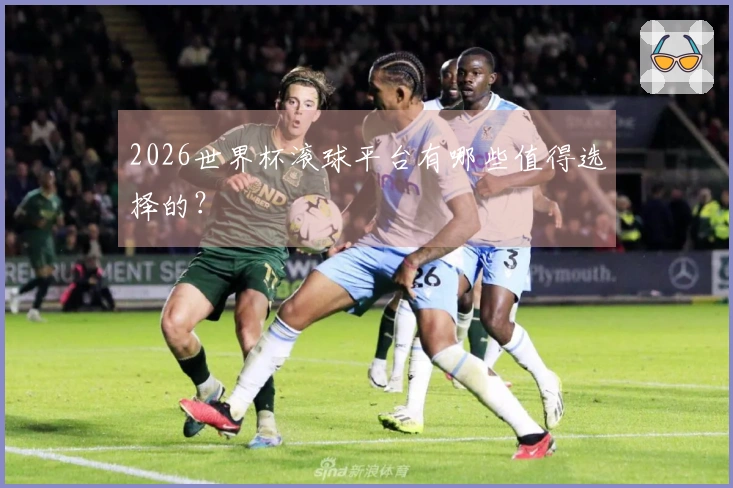 2026世界杯滚球平台有哪些值得选择的？