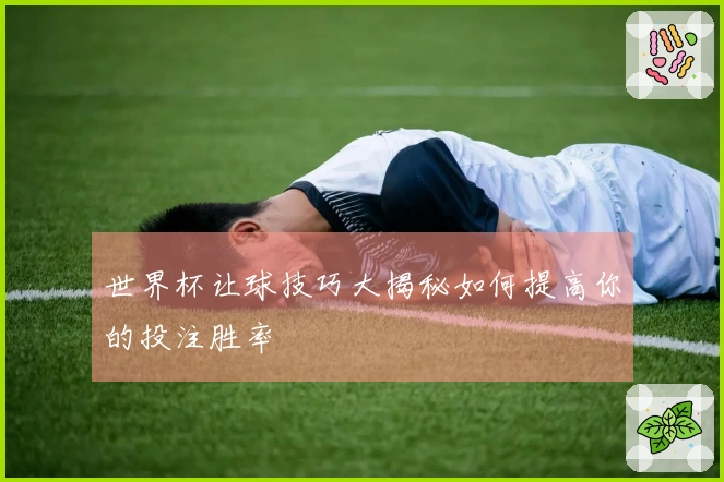 世界杯让球技巧大揭秘如何提高你的投注胜率